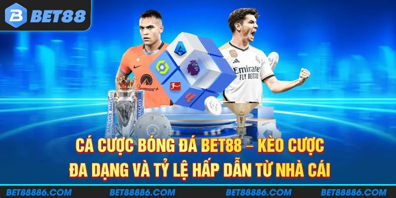 Cá cược bóng đá BET88 - Kèo cược đa dạng và tỷ lệ hấp dẫn từ nhà cái