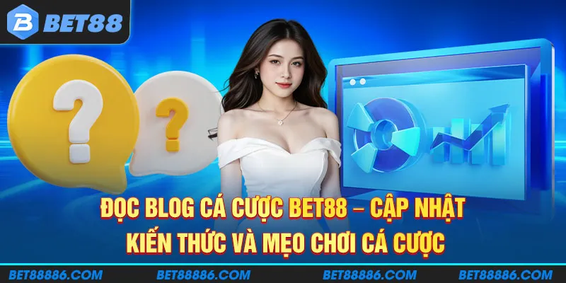 Đọc blog cá cược BET88 - Cập nhật kiến thức và mẹo chơi cá cược