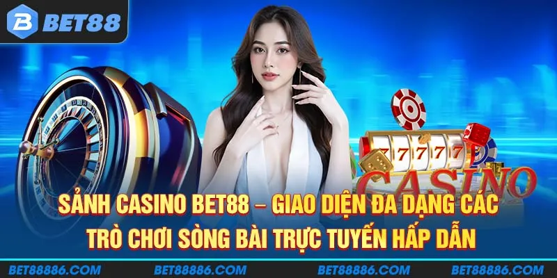 Sảnh casino BET88 - Giao diện đa dạng các trò chơi sòng bài trực tuyến hấp dẫn