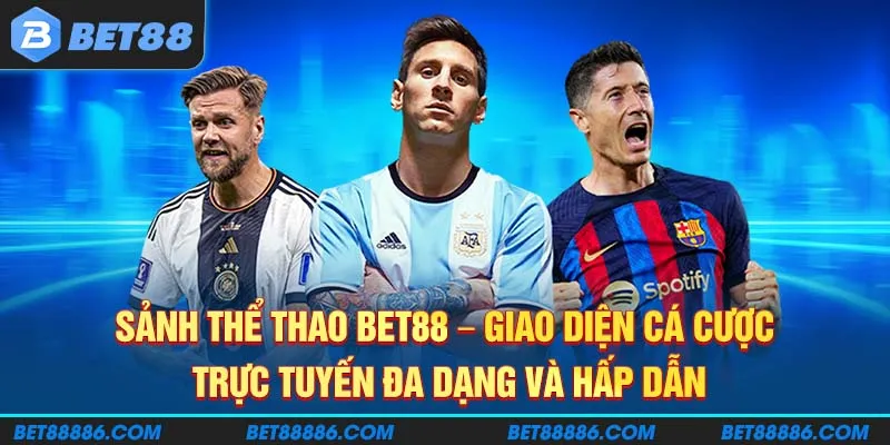 Sảnh thể thao BET88 - Giao diện cá cược trực tuyến đa dạng và hấp dẫn