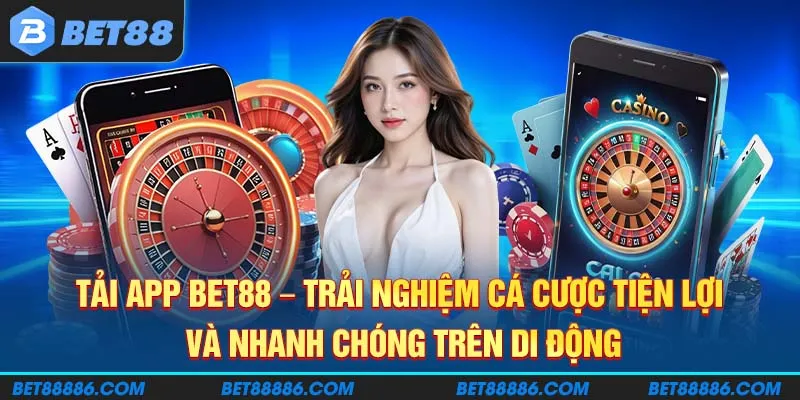 Tải App BET88 - Trải nghiệm cá cược tiện lợi và nhanh chóng trên di động